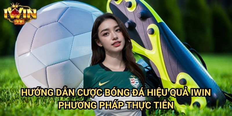Hướng dẫn cược bóng đá hiệu quả Iwin: Chiến lược đầu tư thông minh từ chuyên gia 3 Hướng dẫn cược bóng đá hiệu quả Iwin - Phương pháp thực tiễn